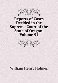 Reports of Cases Decided in the Supreme Court of the State of Oregon, Volume 91