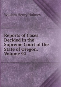 Reports of Cases Decided in the Supreme Court of the State of Oregon, Volume 92