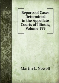 Reports of Cases Determined in the Appellate Courts of Illinois, Volume 199