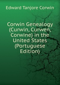 Corwin Genealogy (Curwin, Curwen, Corwine) in the United States (Portuguese Edition)