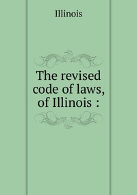 The revised code of laws, of Illinois