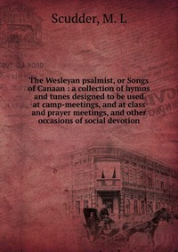 The Wesleyan psalmist, or Songs of Canaan