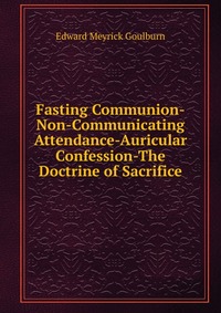 Fasting Communion-Non-Communicating Attendance-Auricular Confession-The Doctrine of Sacrifice