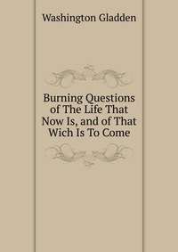 Burning Questions of The Life That Now Is, and of That Wich Is To Come