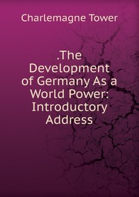 .The Development of Germany As a World Power: Introductory Address