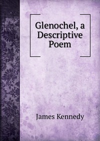 Glenochel, a Descriptive Poem