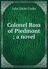 Colonel Ross of Piedmont ; a novel