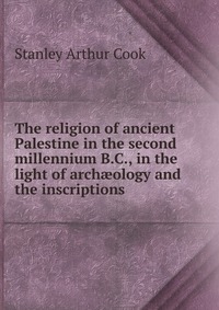 The religion of ancient Palestine in the second millennium B.C., in the light of arch?ology and the inscriptions