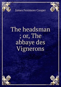 The headsman ; or, The abbaye des Vignerons