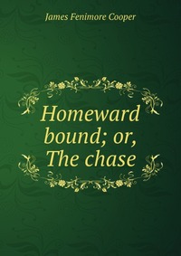 Homeward bound; or, The chase