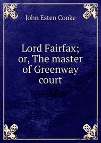 Lord Fairfax; or, The master of Greenway court