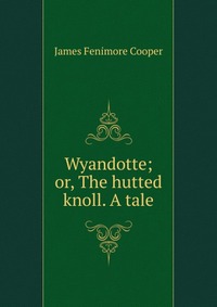 Wyandotte; or, The hutted knoll. A tale