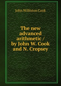 The new advanced arithmetic / by John W. Cook and N. Cropsey