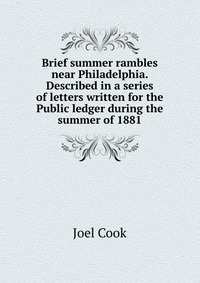 Brief summer rambles near Philadelphia. Described in a series of letters written for the Public ledger during the summer of 1881