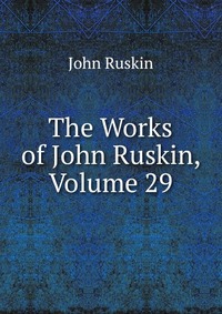 The Works of John Ruskin, Volume 29