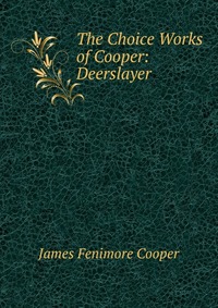 The Choice Works of Cooper: Deerslayer