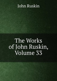 The Works of John Ruskin, Volume 33