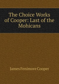 The Choice Works of Cooper: Last of the Mohicans