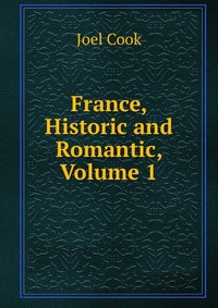 France, Historic and Romantic, Volume 1