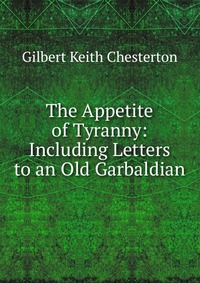 The Appetite of Tyranny: Including Letters to an Old Garbaldian