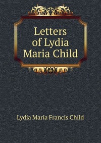 Letters of Lydia Maria Child