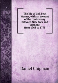 The life of Col. Seth Warner, with an account of the controversy between New York and Vermont, from 1763 to 1775