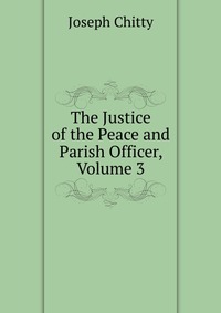 The Justice of the Peace and Parish Officer, Volume 3