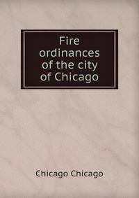 Fire ordinances of the city of Chicago