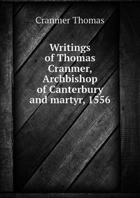 Writings of Thomas Cranmer, Archbishop of Canterbury and martyr, 1556