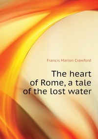 The heart of Rome, a tale of the lost water