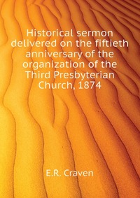 Historical sermon delivered on the fiftieth anniversary of the organization of the Third Presbyterian Church, 1874