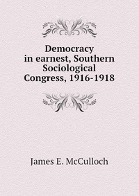 Democracy in earnest, Southern Sociological Congress, 1916-1918