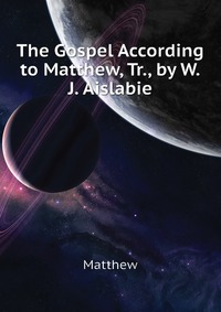 The Gospel According to Matthew, Tr., by W.J. Aislabie