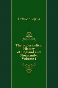 The Ecclesiastical History of England and Normandy, Volume 1