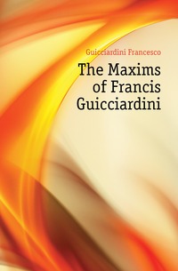 The Maxims of Francis Guicciardini