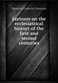 Lectures on the ecclesiastical history of the first and second centuries