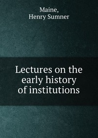 Lectures on the early history of institutions