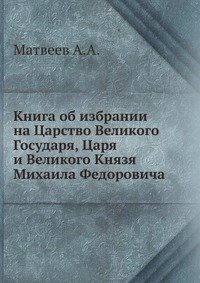 Книга об избрании на Царство Великого Государя, Царя и Великого Князя Михаила Федоровича