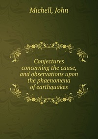 Conjectures concerning the cause, and observations upon the phaenomena of earthquakes