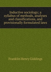 Inductive sociology; a syllabus of methods, analyses and classifications, and provisionally formulated laws