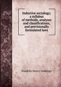 Inductive sociology; a syllabus of methods, analyses and classifications, and previsionally formulated laws