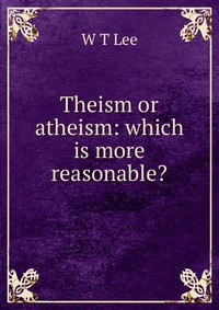 Theism or atheism: which is more reasonable?