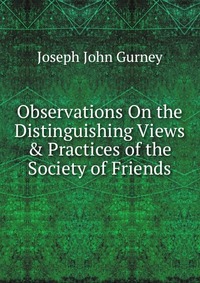 Observations On the Distinguishing Views & Practices of the Society of Friends