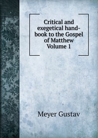 Critical and exegetical hand-book to the Gospel of Matthew Volume 1