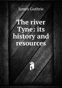 The river Tyne: its history and resources