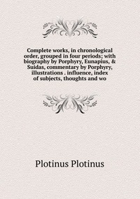 Complete works, in chronological order, grouped in four periods; with biography by Porphyry, Eunapius, & Suidas, commentary by Porphyry, illustrations . influence, index of subjects, thou