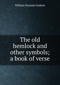 The old hemlock and other symbols; a book of verse