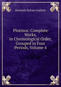 Plotinos: Complete Works, in Chronological Order, Grouped in Four Periods, Volume 4