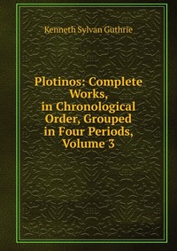 Plotinos: Complete Works, in Chronological Order, Grouped in Four Periods, Volume 3