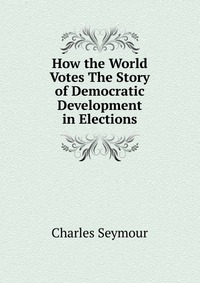 How the World Votes The Story of Democratic Development in Elections